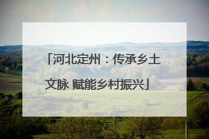 河北定州：传承乡土文脉 赋能乡村振兴