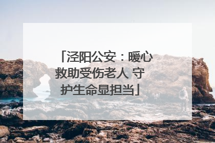 泾阳公安：暖心救助受伤老人 守护生命显担当