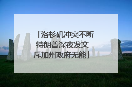 洛杉矶冲突不断 特朗普深夜发文斥加州政府无能