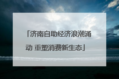 济南自助经济浪潮涌动 重塑消费新生态