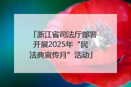 浙江省司法厅部署开展2025年“民法典宣传月”活动