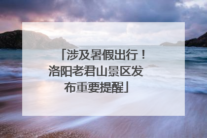 涉及暑假出行！洛阳老君山景区发布重要提醒