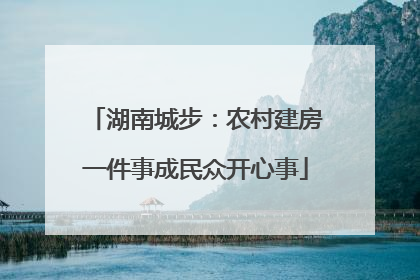 湖南城步：农村建房一件事成民众开心事