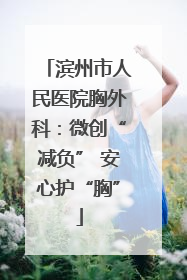 滨州市人民医院胸外科：微创“减负” 安心护“胸”