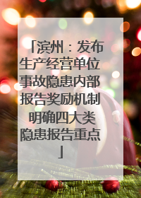 滨州:发布生产经营单位事故隐患内部报告奖励机制 明确四大类隐患报告重点