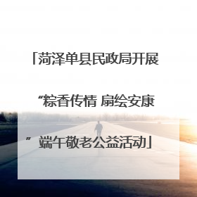 菏泽单县民政局开展“粽香传情 扇绘安康”端午敬老公益活动