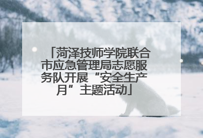 菏泽技师学院联合市应急管理局志愿服务队开展“安全生产月”主题活动