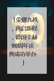 荣耀九秩，再启新程，德国卡赫90周年庆典成功举办