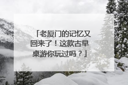 老厦门的记忆又回来了！这款古早桌游你玩过吗？