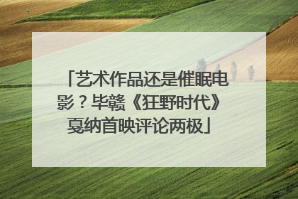 艺术作品还是催眠电影？毕赣《狂野时代》戛纳首映评论两极