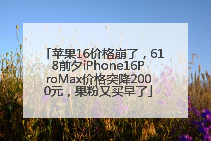 苹果16价格崩了，618前夕iPhone16ProMax价格突降2000元，果粉又买早了