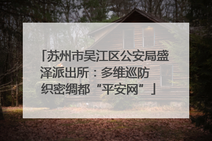 苏州市吴江区公安局盛泽派出所：多维巡防  织密绸都“平安网”