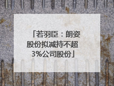 若羽臣：朗姿股份拟减持不超3%公司股份