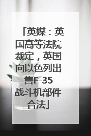 英媒：英国高等法院裁定，英国向以色列出售F-35战斗机部件合法