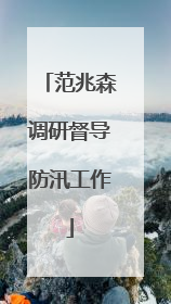 范兆森调研督导防汛工作