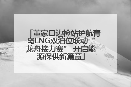 董家口边检站护航青岛LNG双泊位联动“龙舟接力赛” 开启能源保供新篇章