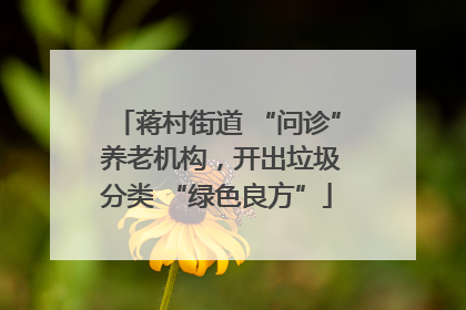 蒋村街道 “问诊” 养老机构，开出垃圾分类 “绿色良方”