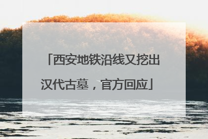 西安地铁沿线又挖出汉代古墓，官方回应