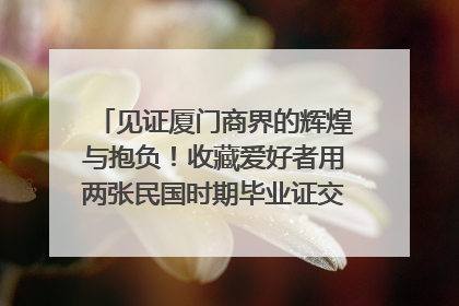 见证厦门商界的辉煌与抱负！收藏爱好者用两张民国时期毕业证交换了一枚银章