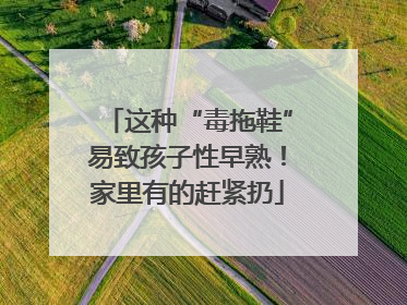 这种“毒拖鞋”易致孩子性早熟！家里有的赶紧扔