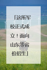 这所军校正式成立！面向山东等省份招生