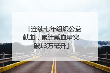 连续七年组织公益献血，累计献血量突破13万毫升