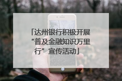 达州银行积极开展“普及金融知识万里行”宣传活动