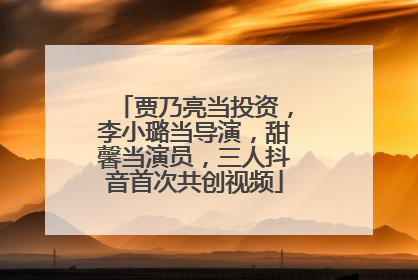 贾乃亮当投资，李小璐当导演，甜馨当演员，三人抖音首次共创视频