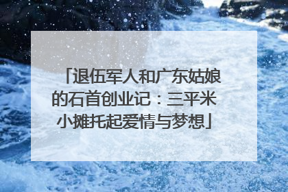 退伍军人和广东姑娘的石首创业记：三平米小摊托起爱情与梦想