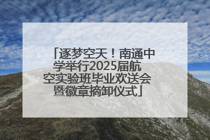 逐梦空天！南通中学举行2025届航空实验班毕业欢送会暨徽章摘卸仪式
