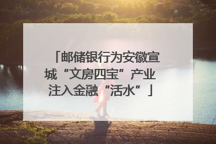 邮储银行为安徽宣城“文房四宝”产业注入金融“活水”
