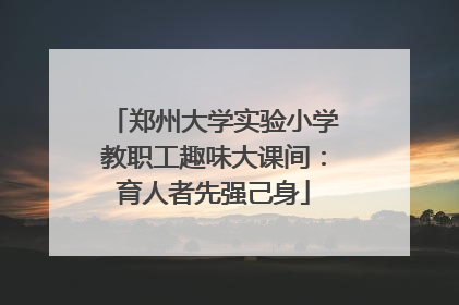 郑州大学实验小学教职工趣味大课间：育人者先强己身