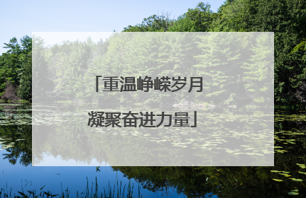 重温峥嵘岁月 凝聚奋进力量