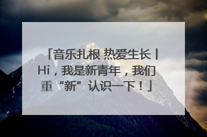 音乐扎根 热爱生长丨Hi，我是新青年，我们重“新”认识一下！