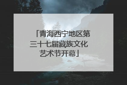青海西宁地区第三十七届藏族文化艺术节开幕