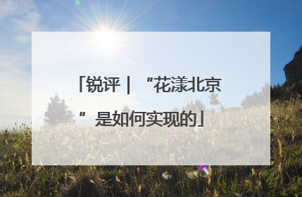 锐评｜“花漾北京”是如何实现的
