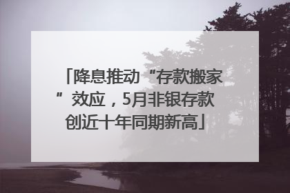 降息推动“存款搬家”效应，5月非银存款创近十年同期新高