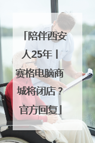 陪伴西安人25年丨赛格电脑商城将闭店？官方回复