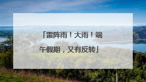 雷阵雨！大雨！端午假期，又有反转