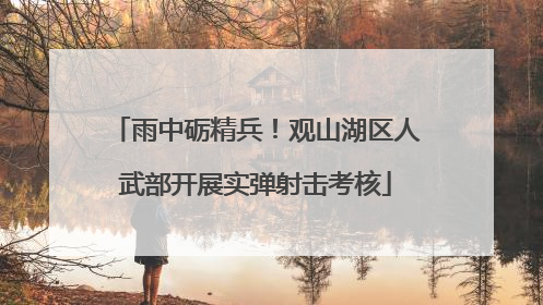 雨中砺精兵！观山湖区人武部开展实弹射击考核