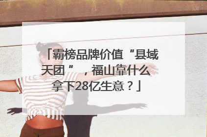 霸榜品牌价值“县域天团 ”，福山靠什么拿下28亿生意？