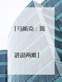 马斯克：我进退两难