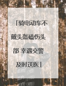 骑电动车不戴头盔磕伤头部 幸遇交警及时送医
