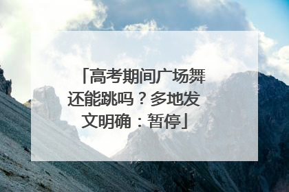 高考期间广场舞还能跳吗？多地发文明确：暂停