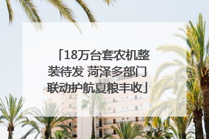 18万台套农机整装待发 菏泽多部门联动护航夏粮丰收
