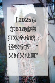 2025京东618购物狂欢全攻略：轻松拿捏 “又好又便宜”