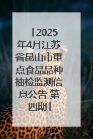 2025年4月江苏省昆山市重点食品品种抽检监测信息公告 第四期