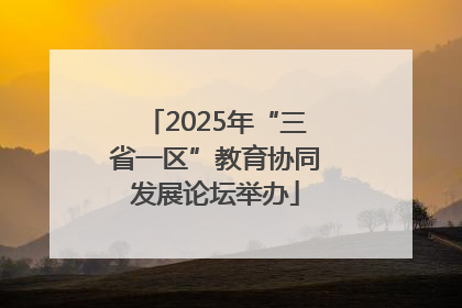 2025年“三省一区”教育协同发展论坛举办