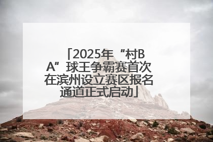 2025年“村BA”球王争霸赛首次在滨州设立赛区报名通道正式启动