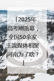 2025年高考刚落幕，全国50余家主流媒体相聚河南为了啥？